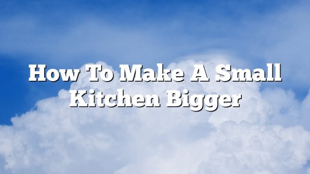 How To Make A Small Kitchen Bigger