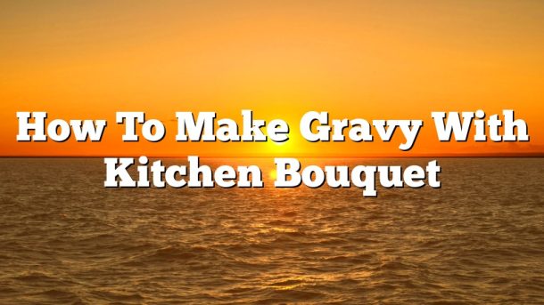 How To Make Gravy With Kitchen Bouquet