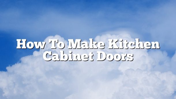 How To Make Kitchen Cabinet Doors
