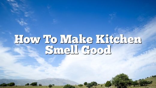 How To Make Kitchen Smell Good