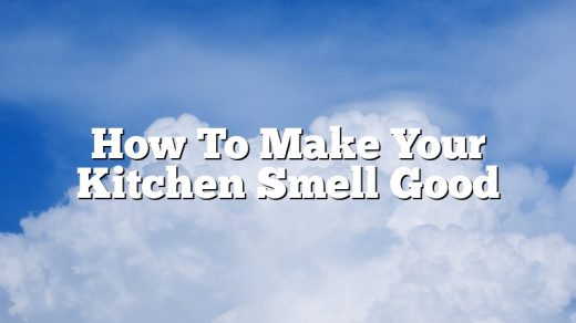 How To Make Your Kitchen Smell Good