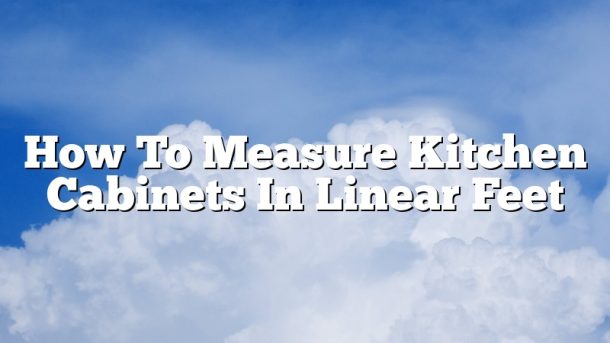 How To Measure Kitchen Cabinets In Linear Feet