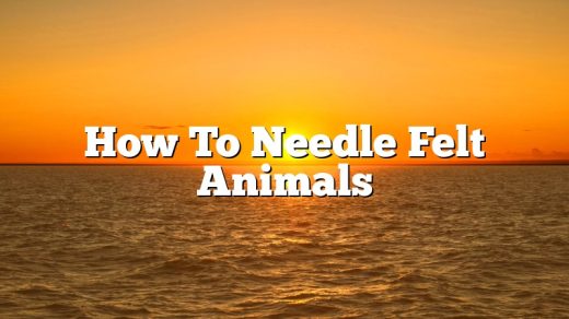 How To Needle Felt Animals