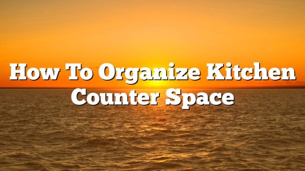 How To Organize Kitchen Counter Space