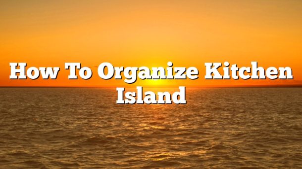 How To Organize Kitchen Island