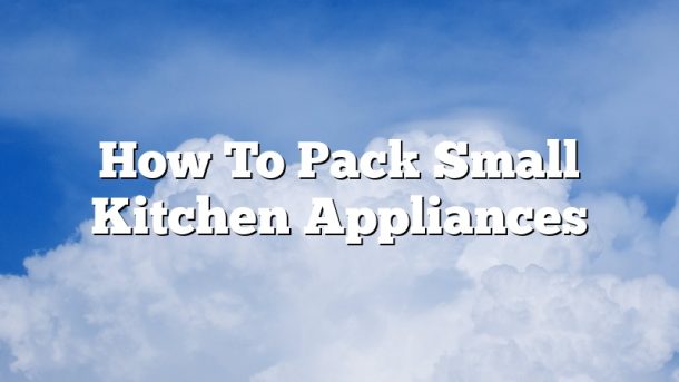 How To Pack Small Kitchen Appliances