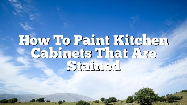 How To Paint Kitchen Cabinets That Are Stained