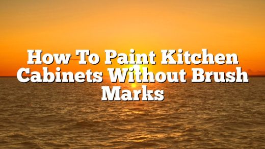 How To Paint Kitchen Cabinets Without Brush Marks