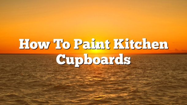 How To Paint Kitchen Cupboards