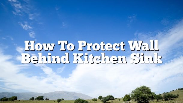 How To Protect Wall Behind Kitchen Sink