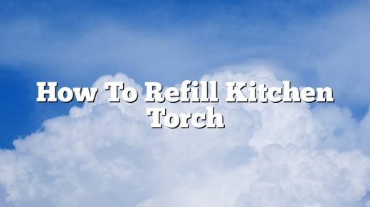 How To Refill Kitchen Torch