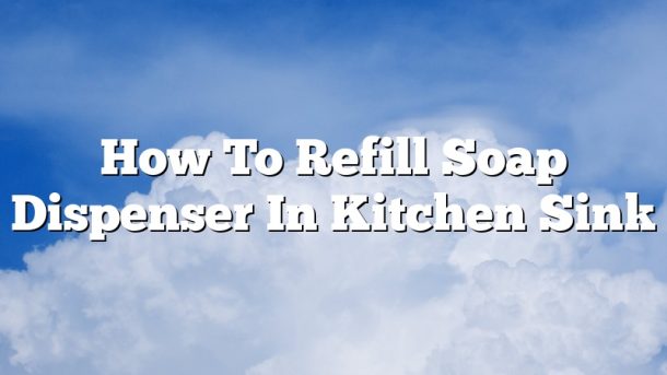 How To Refill Soap Dispenser In Kitchen Sink