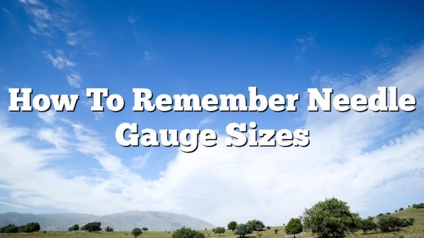 How To Remember Needle Gauge Sizes