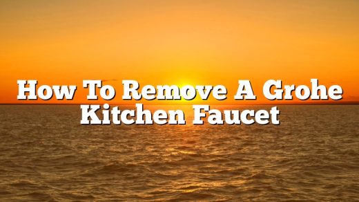 How To Remove A Grohe Kitchen Faucet