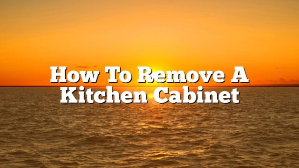 How To Remove A Kitchen Cabinet
