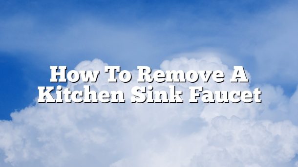 How To Remove A Kitchen Sink Faucet
