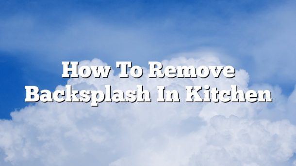 How To Remove Backsplash In Kitchen
