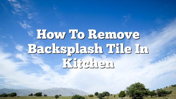 How To Remove Backsplash Tile In Kitchen