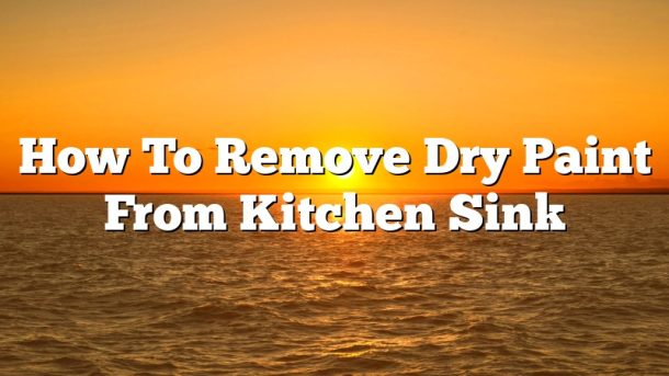 How To Remove Dry Paint From Kitchen Sink