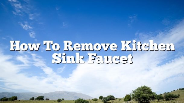 How To Remove Kitchen Sink Faucet