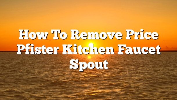 How To Remove Price Pfister Kitchen Faucet Spout