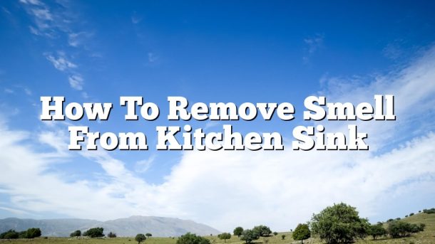 How To Remove Smell From Kitchen Sink