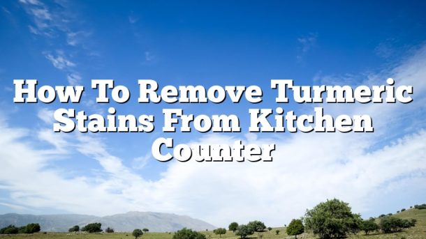 How To Remove Turmeric Stains From Kitchen Counter