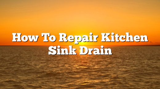 How To Repair Kitchen Sink Drain
