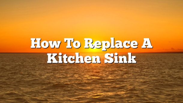 How To Replace A Kitchen Sink