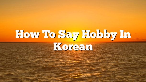 How To Say Hobby In Korean
