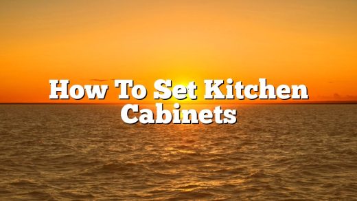 How To Set Kitchen Cabinets