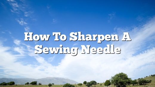How To Sharpen A Sewing Needle