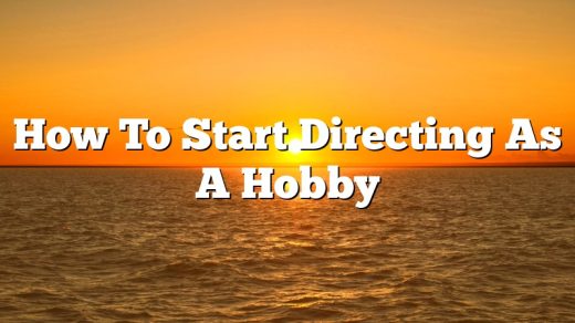 How To Start Directing As A Hobby