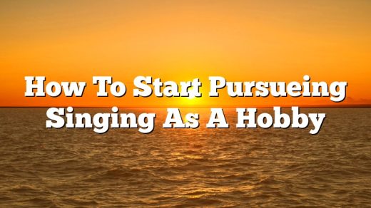 How To Start Pursueing Singing As A Hobby