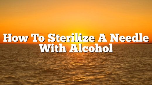 How To Sterilize A Needle With Alcohol