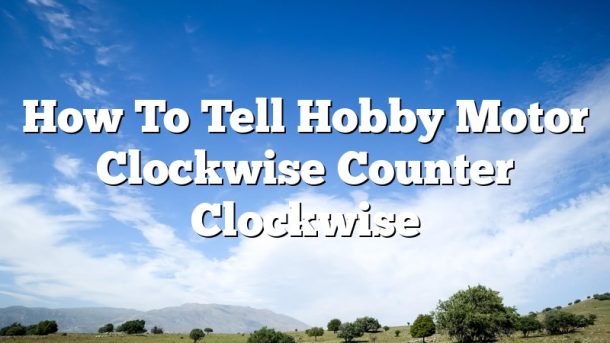 How To Tell Hobby Motor Clockwise Counter Clockwise