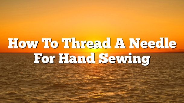 How To Thread A Needle For Hand Sewing