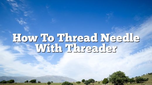 How To Thread Needle With Threader