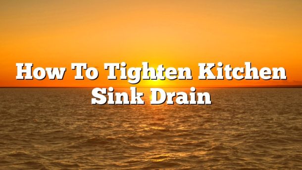 How To Tighten Kitchen Sink Drain