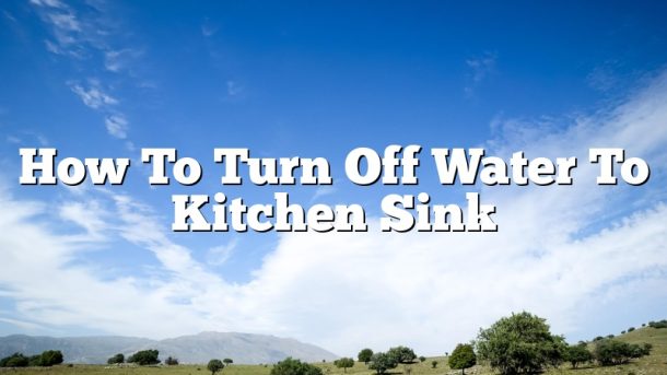 How To Turn Off Water To Kitchen Sink