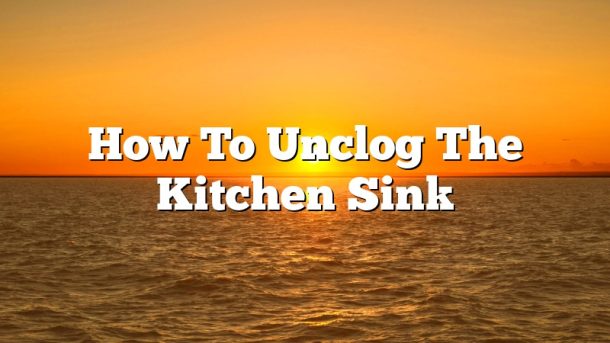 How To Unclog The Kitchen Sink