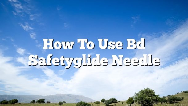 How To Use Bd Safetyglide Needle