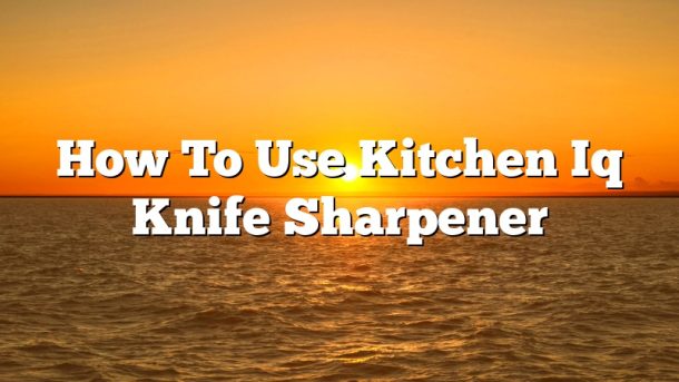 How To Use Kitchen Iq Knife Sharpener