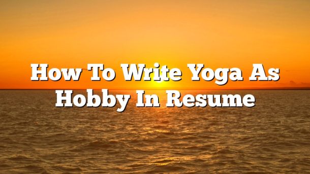 How To Write Yoga As Hobby In Resume