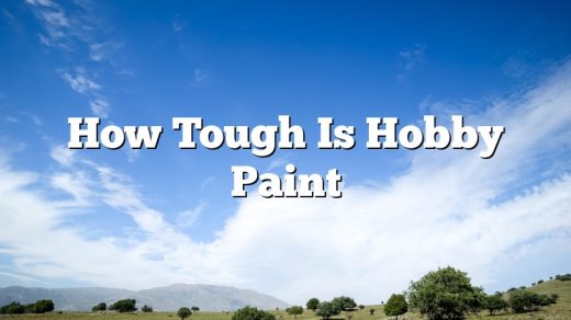 How Tough Is Hobby Paint