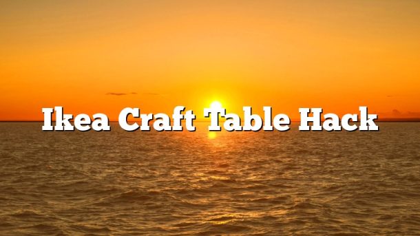 Ikea Craft Table Hack