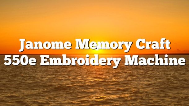 Janome Memory Craft 550e Embroidery Machine