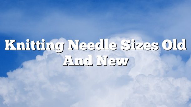 Knitting Needle Sizes Old And New