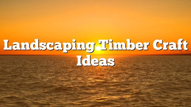 Landscaping Timber Craft Ideas