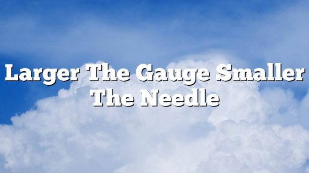 Larger The Gauge Smaller The Needle